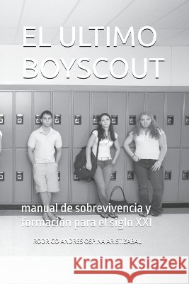 El Ultimo Boyscout: manual de sobrevivencia y formación para el siglo XXI Ospina Aristizabal, Rodrigo Andres 9798193876830 Independently Published - książka