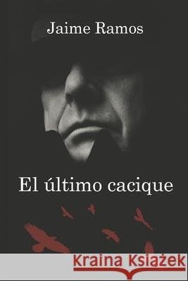 El ultimo cacique Jaime Ramos   9798389150492 Independently Published - książka