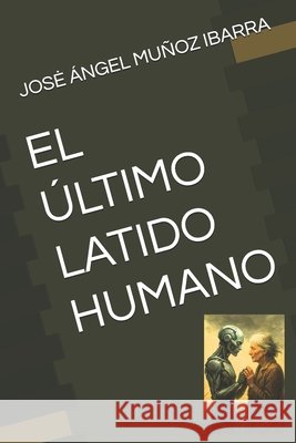 El Último Latido Humano Muñoz Ibarra, Jose Ángel 9798298719247 Independently Published - książka