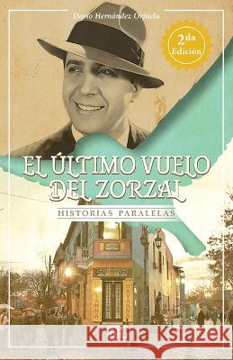 El ultimo vuelo del zorzal: Historias Paralelas Dario Hernandez Orjuela Carlos Felipe Gonzalez  9781943255764 Lng LLC - książka