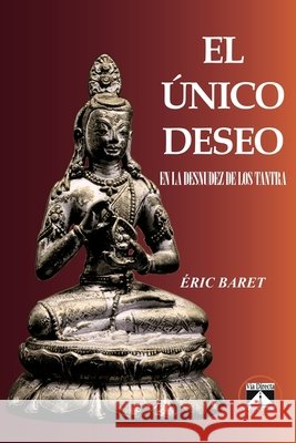 El Único Deseo: En La Desnudez de Los Tantra Eric Baret, Javier Luna 9788493579784 Via Directa Ediciones - książka