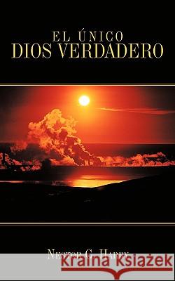 El Unico Dios Verdadero Nestor C. Harry 9781438991955 Authorhouse - książka