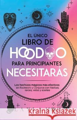 El unico libro de Hoodoo para principiantes que necesitaras: Los hechizos magicos mas efectivos en Rootwork y Conjuros con hierbas, raices, velas y aceites Layla Moon   9781959081364 Elevate Publishing LLC - książka