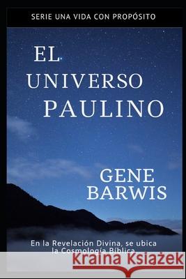 El Universo Paulino: En la Revelación Divina, se ubica la Cosmolonía Bíblica. Barwis, Gene 9781691673896 Independently Published - książka