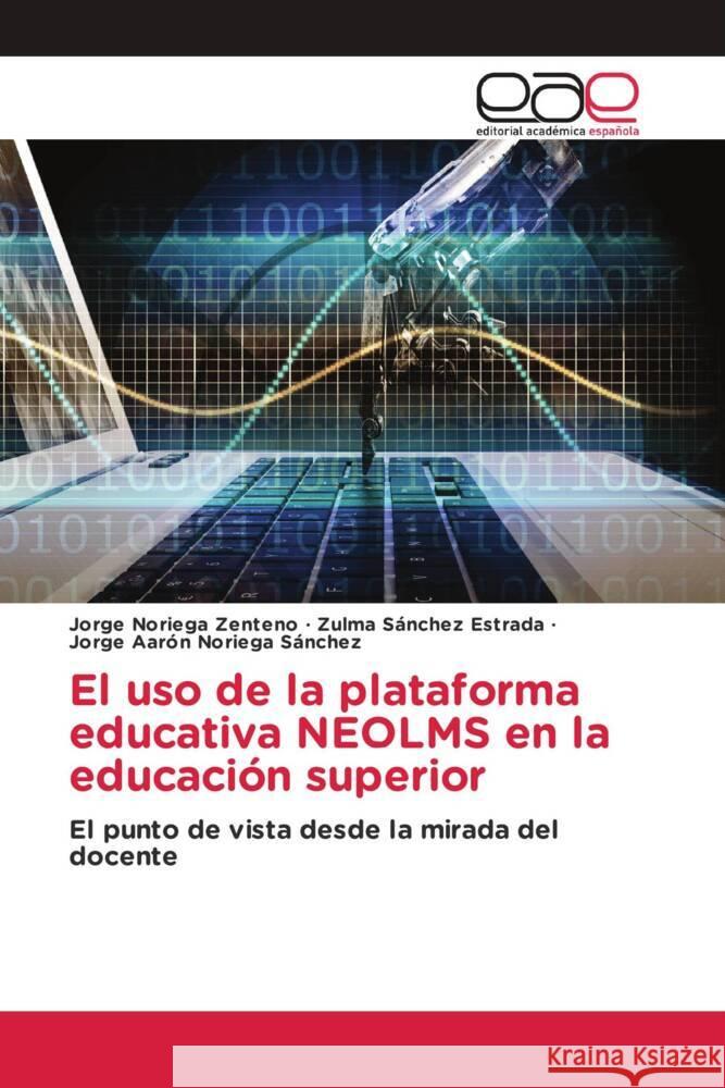 El uso de la plataforma educativa NEOLMS en la educación superior Noriega Zenteno, Jorge, Sánchez Estrada, Zulma, Noriega Sánchez, Jorge Aarón 9783639801521 Editorial Académica Española - książka