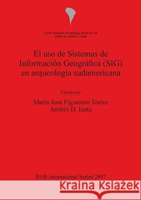 El uso de Sistemas de Información Geográfica (SIG) en arqueología sudamericana Figuerero Torres, María José 9781407311135 British Archaeological Reports - książka