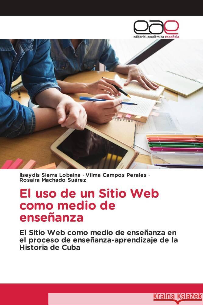 El uso de un Sitio Web como medio de enseñanza Sierra Lobaina, Ilseydis, Campos Perales, Vilma, Machado Suárez, Rosaira 9786202101431 Editorial Académica Española - książka