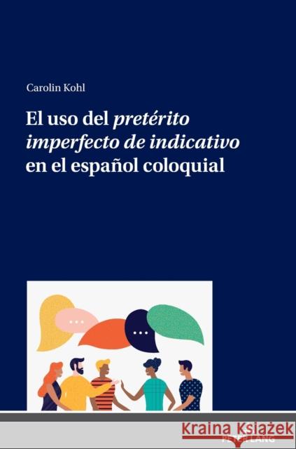 El USO del Pretérito Imperfecto de Indicativo En El Español Coloquial Kohl, Carolin 9783631809730 Peter Lang Gmbh, Internationaler Verlag Der W - książka