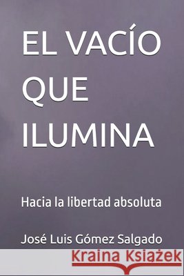 El Vacío Que Ilumina: Hacia la libertad absoluta Gómez Salgado, José Luis 9798242429789 Independently Published - książka