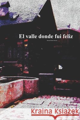 El valle donde fui feliz Bernabé Ramírez Herrada 9798303093591 Independently Published - książka