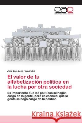 El valor de tu alfabetización política en la lucha por otra sociedad Lens Fernández, José Luis 9786202131278 Editorial Academica Espanola - książka