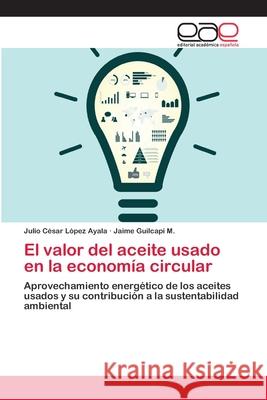 El valor del aceite usado en la economía circular López Ayala, Julio César 9786202126427 Editorial Académica Española - książka