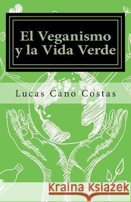 El Veganismo y la Vida Verde Cano Costas, Lucas 9781502935694 Createspace Independent Publishing Platform - książka
