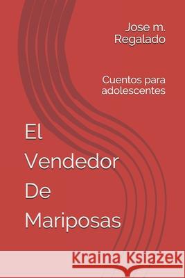 El Vendedor De Mariposas: Cuentos para adolescentes Jose M. Regalado Jose M. Regalado 9781521893203 Independently Published - książka