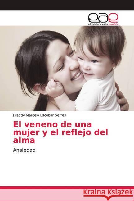 El veneno de una mujer y el reflejo del alma : Ansiedad Escobar Serres, Freddy Marcelo 9783639732832 Editorial Académica Española - książka