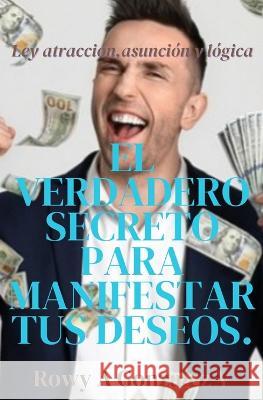El verdadero secreto para manifestar Rowy Alexander Gonzalez Veliz 9798359571647 Independently Published - książka
