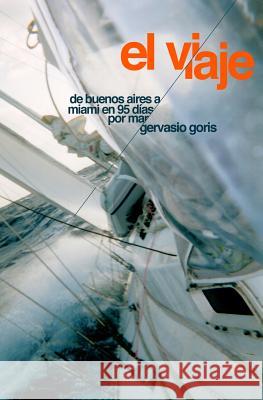 El Viaje: De Buenos Aires a Miami en 95 días por mar Goris, Gervasio 9781624810046 Neworld Music LLC - książka