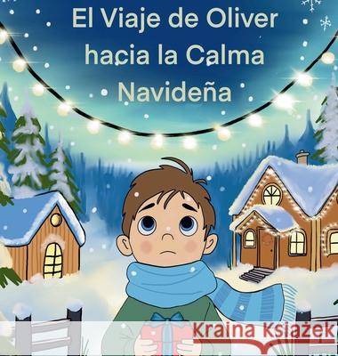 El Viaje de Oliver a la Calma Navide?a: Una Gu?a Basada en Historias para Ayudar a los Ni?os a Enfrentar Tiina Hoddy 9781919269351 Mistletoe Publishing - książka