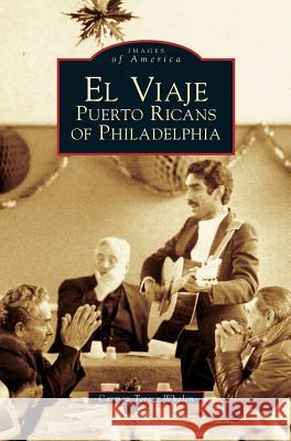 El Viaje: Puerto Ricans of Philadelphia Carmen Teresa Whalen 9781531622848 Arcadia Library Editions - książka