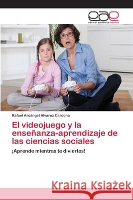 El videojuego y la enseñanza-aprendizaje de las ciencias sociales Alvarez Cardona, Rafael Arcángel 9786202114875 Editorial Académica Española - książka