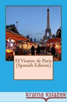 El Vientre de Paris (Spanish Edition) Emile Zola 9781975961701 Createspace Independent Publishing Platform - książka