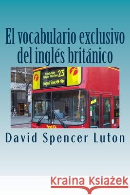 El vocabulario exclusivo del inglés británico Luton, David Spencer 9781499740790 Createspace Independent Publishing Platform - książka