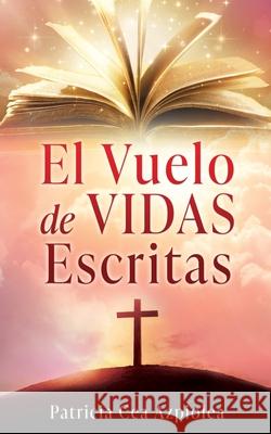 El Vuelo de Vidas Escritas Patricia Cea Azpiolea 9781662896507 Xulon Press - książka