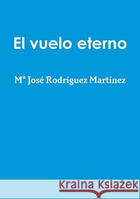 El vuelo eterno Rodríguez Martínez, Ma José 9781445770505 Lulu.com - książka