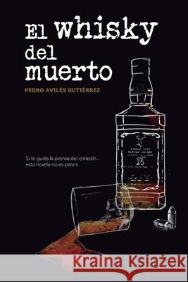 El whisky del muerto Gutiérrez, Pedro Avilés 9781731533357 Independently Published - książka