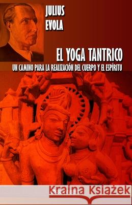 El Yoga Tantrico: Un camino para la realización del cuerpo y el espíritu Evola, Julius 9781913057442 Omnia Veritas Ltd - książka