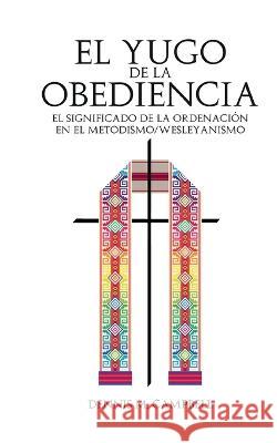 El Yugo de la Obediencia Dennis M Campbell Oscar Aguilar  9781955761093 Wesley Heritage Foundation, Inc - książka