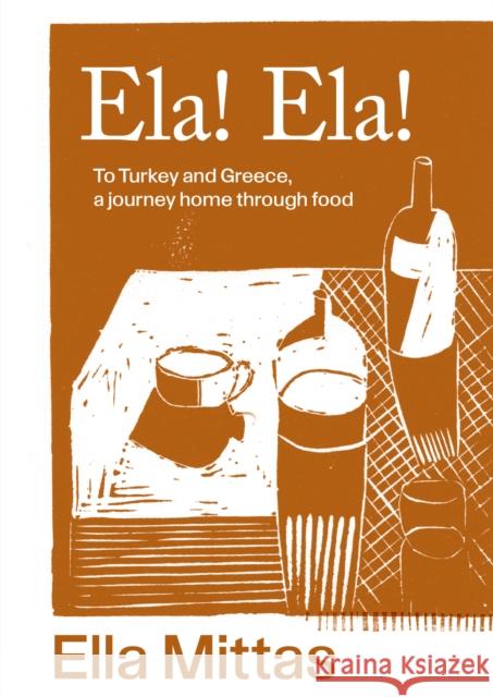 Ela! Ela!: To Turkey and Greece, a journey home through food Ella Mittas 9781761500176 Murdoch Books - książka