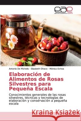 Elaboración de Alimentos de Rosas Silvestres para Pequeña Escala De Michelis, Antonio 9786138990277 Editorial Académica Española - książka