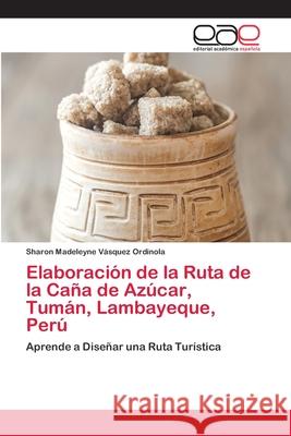 Elaboración de la Ruta de la Caña de Azúcar, Tumán, Lambayeque, Perú Vásquez Ordinola, Sharon Madeleyne 9786202813020 Editorial Academica Espanola - książka