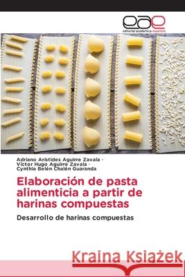 Elaboración de pasta alimenticia a partir de harinas compuestas Aguirre Zavala, Adriano Arístides 9786203032185 Editorial Academica Espanola - książka
