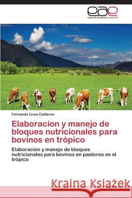 Elaboracion y Manejo de Bloques Nutricionales Para Bovinos En Tropico Livas Calderon Fernando 9783847364702 Editorial Academica Espanola - książka