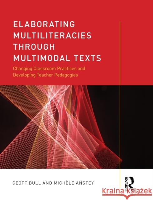 Elaborating Multiliteracies Through Multimodal Texts: Changing Classroom Practices and Developing Teacher Pedagogies Bull, Geoff 9781138555020 Routledge - książka