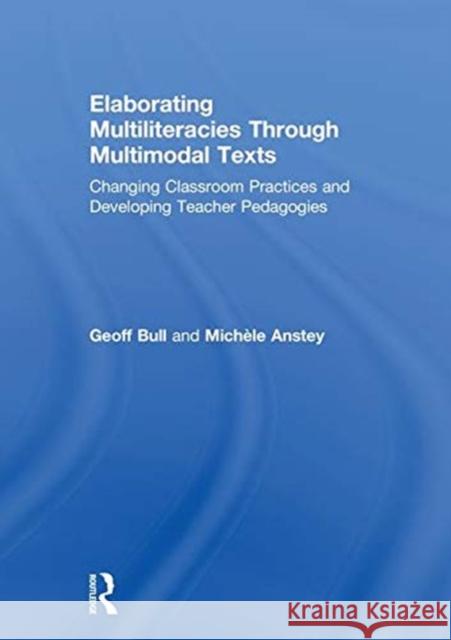 Elaborating Multiliteracies Through Multimodal Texts: Changing Classroom Practices and Developing Teacher Pedagogies Geoff Bull Michele Anstey 9781138555044 Routledge - książka