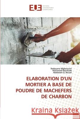 Elaboration d'Un Mortier a Base de Poudre de Machefers de Charbon Redouane Mghaiouini Mohamed Monkade Abdeslam E 9786139525935 Editions Universitaires Europeennes - książka