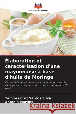 Elaboration et caracterisation d'une mayonnaise a base d'huile de Moringa Tamires Cruz Santos Silva Antonio Martins  9786206279167 Editions Notre Savoir - książka