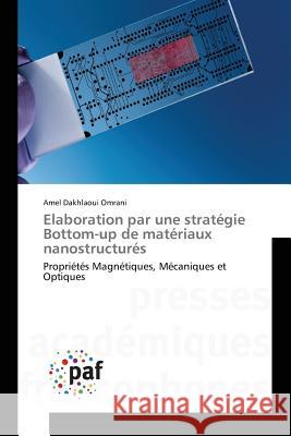 Elaboration par une stratégie Bottom-up de matériaux nanostructurés : Propriétés Magnétiques, Mécaniques et Optiques Dakhlaoui Omrani Amel 9783838147604 Presses Academiques Francophones - książka