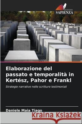 Elaborazione del passato e temporalit? in Kert?sz, Pahor e Frankl Daniele Mai 9786207752485 Edizioni Sapienza - książka