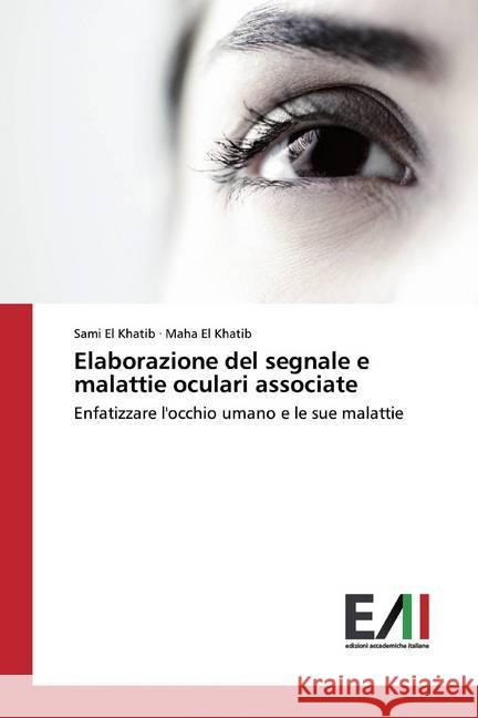 Elaborazione del segnale e malattie oculari associate : Enfatizzare l'occhio umano e le sue malattie El Khatib, Sami; El Khatib, Maha 9786200830685 Edizioni Accademiche Italiane - książka