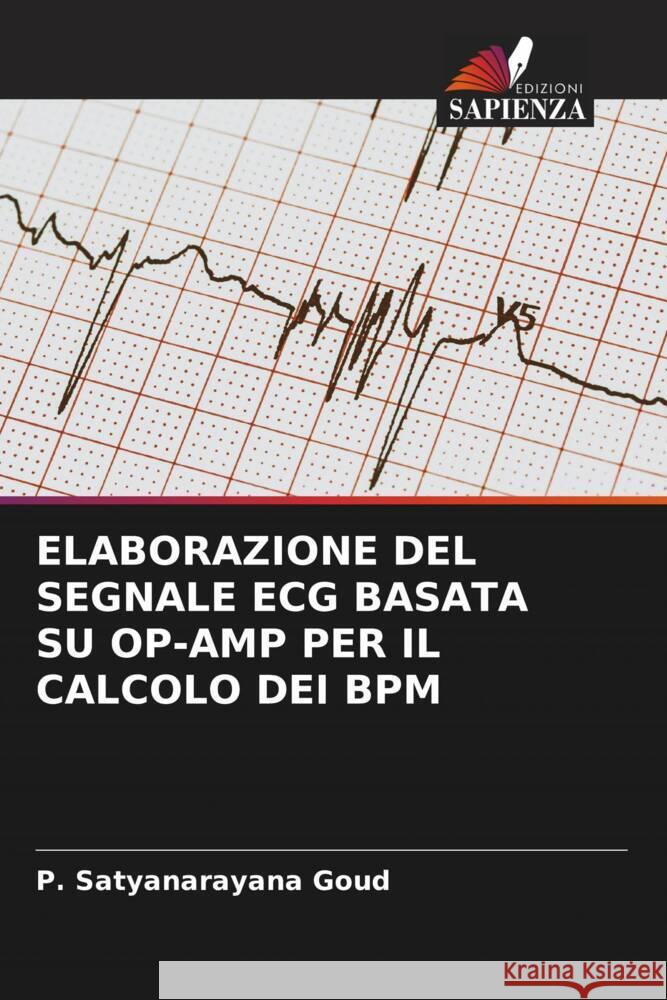 ELABORAZIONE DEL SEGNALE ECG BASATA SU OP-AMP PER IL CALCOLO DEI BPM Goud, P. Satyanarayana 9786206437901 Edizioni Sapienza - książka