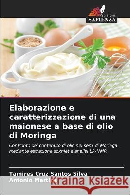 Elaborazione e caratterizzazione di una maionese a base di olio di Moringa Tamires Cruz Santos Silva Antonio Martins  9786206279181 Edizioni Sapienza - książka