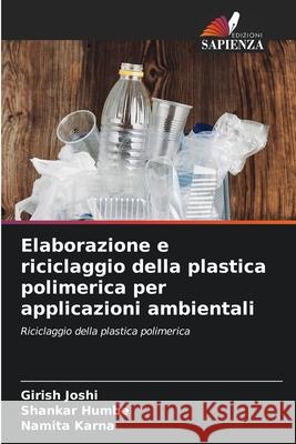 Elaborazione e riciclaggio della plastica polimerica per applicazioni ambientali Girish Joshi, Shankar Humbe, Namita Karna 9786204158884 Edizioni Sapienza - książka