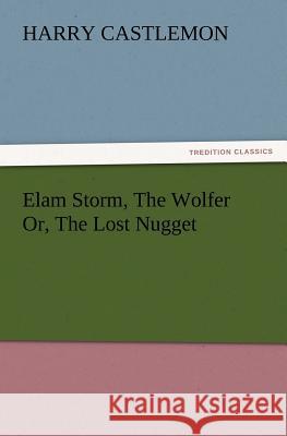 Elam Storm, The Wolfer Or, The Lost Nugget Harry Castlemon 9783847219279 Tredition Classics - książka