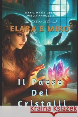 Elara e Miro: Il Paese dei Cristalli Aurelia Apruzzese, Marta Maria Moga 9798323880577 Independently Published - książka
