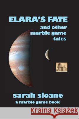 Elara's Fate and Other Marble Game Tales Sarah Sloane 9781483951690 Createspace - książka