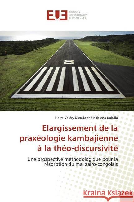 Elargissement de la praxéologie kambajienne à la théo-discursivité : Une prospective méthodologique pour la résorption du mal zaïro-congolais Kabiena Kuluila, Pierre Valéry Dieudonné 9786202272599 Éditions universitaires européennes - książka